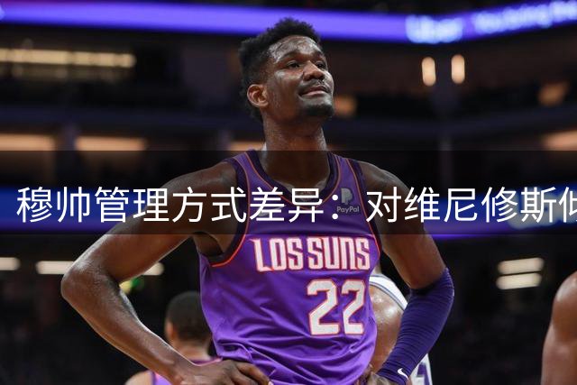穆帅管理方式差异：对维尼修斯倾注更多 姆巴佩自成体系