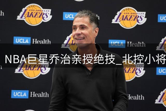 NBA巨星乔治亲授绝技 北控小将江林俊收获职业提升秘籍