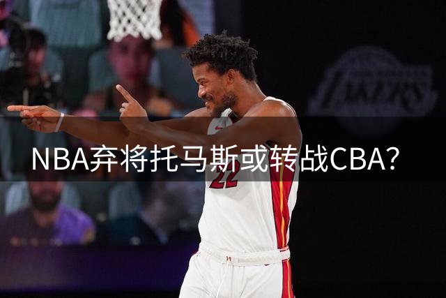 NBA弃将托马斯或转战CBA？